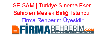SE-SAM+|+Türkiye+Sinema+Eseri+Sahipleri+Meslek+Birliği+İstanbul Firma+Rehberim+Üyesidir!